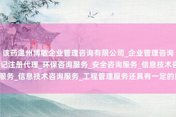该药温州博敏企业管理咨询有限公司_企业管理咨询_税务服务_市场主体登记注册代理_环保咨询服务_安全咨询服务_信息技术咨询服务_工程管理服务还具有一定的抗过敏作用